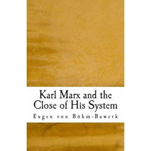 Karl Marx and the Close of His System | Eugen Von Bohm-Bawerk (ISBN: 9781466347687)
