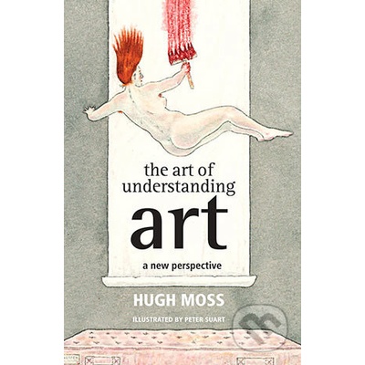 The Art of Understanding Art: A new perspecti... - Hugh Moss