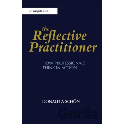 The Reflective Practitioner : How Professionals Think in Action - Donald A. Schon