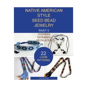 Native American Style Seed Bead Jewelry. Part II. Chokers, hatbands, necklaces | Artium Studia (ISBN: 9781540799609)