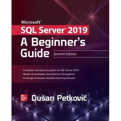 Microsoft SQL Server 2019: A Beginner's Guide, Seventh Edition - Petkovic Dusan