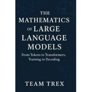 The Mathematics of Large Language Models | Team Trex (2026)
