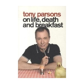 Tony Parsons on Life, Death & Breakfast - T. Parsons