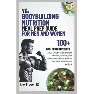 THE BODYBUILDING NUTRITION MEAL PREP GUIDE FOR MEN AND WOMEN | ALEX BROWER RD