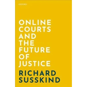 Online Courts and the Future of Justice | Susskind, Richard (OBE FRSE DPhil LLB FBCS; Honorary Professor, Faculty of Laws, University College London; Visiting Professor in Internet Studies, Oxford Internet Institute; Emeritus Law Professor, G (ISBN: 97801