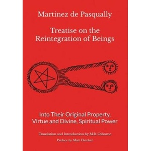 Martinez de Pasqually - Treatise on the Reintegration of Beings Into Their Original Property, Virtue and Divine, Spiritual Power | Matt Fletcher, M. R. Osborne (2023)