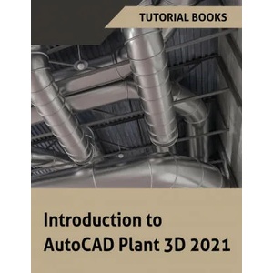 Introduction to AutoCAD Plant 3D 2021 | TUTORIAL BOOKS (ISBN: 9788194613763)