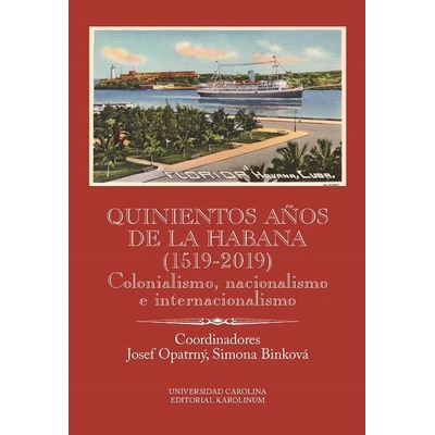 Quinientos años de La Habana 1519-2019 . Colonialismo, nacionalismo e internacionalismo - Josef Opatrný, Simona Binková