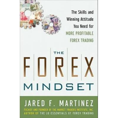 Forex Mindset: The Skills and Winning Attitude You Need for More Profitable Forex Trading | Jared Martinez