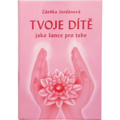 Tvoje dítě jako šance pro tebe - Zdeňka Jordánová