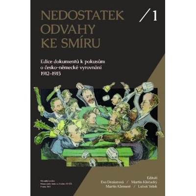 Nedostatek odvahy ke smíru. Edice dokumentů k pokusům o česko-německé vyrovnání 1912–1915