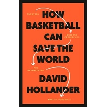 How Basketball Can Save the World: 13 Guiding Principles for Reimagining Whats Possible Hollander David