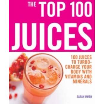 Top 100 Juices: 100 Juices To Turbo Charge Your Body With Vitamins a | Sarah Owen