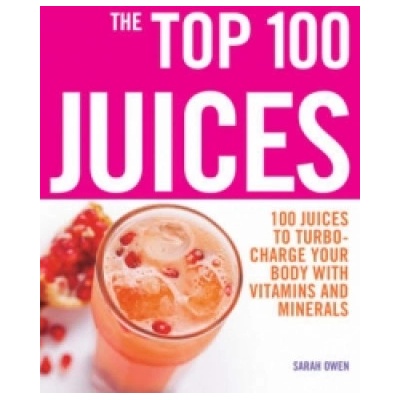 Top 100 Juices: 100 Juices To Turbo Charge Your Body With Vitamins a | Sarah Owen