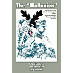 The "Wallonien": The History of the 5th SS-Sturmbrigade and 28th SS Volunteer Panzergrenadier Division | Richard Landwehr, Jean-Louis Roba, Ray Merriam (ISBN: 9781469919638)