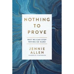 Nothing to Prove: Why We Can Stop Trying So Hard | Jennie Allen (ISBN: 9781601429629)