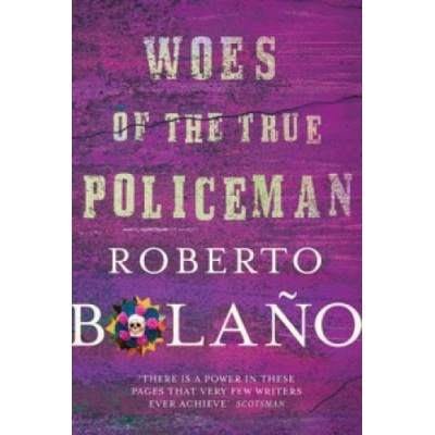 Woes of the True Policeman - Roberto Bolano