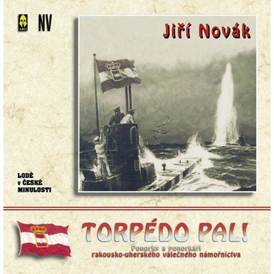 Torpédo pal! Ponorky a ponorkáři rakousko-uherského válečného námořnictva.