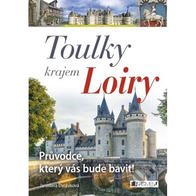 Toulky krajem Loiry – Průvodce, který vás bude bavit! - Jaroslava Dvořáková