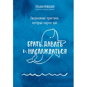 Ежедневные практики, которые научат вас брать, давать и наслаждаться | Татьяна Мужицкая (2022)