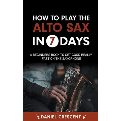 How To Play The Alto Sax in 7 Days