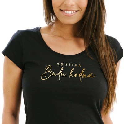 Dámské tričko Od zítra BUDU HODNÁ Černá, Zlatá – Zboží Mobilmania