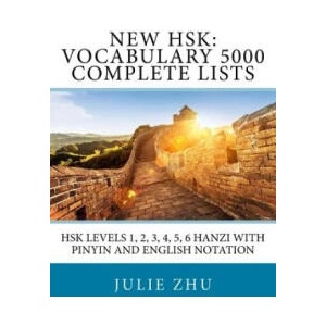 New HSK: Vocabulary 5000 Complete Lists: HSK Levels 1, 2, 3, 4, 5, 6 Hanzi with PinYin and English Notation | Julie Zhu (ISBN: 9781983975660)