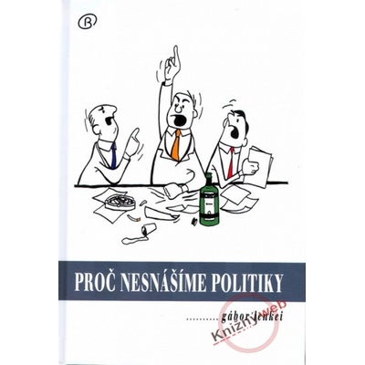 Proč nesnášíme politiky - Gábor Lenkei