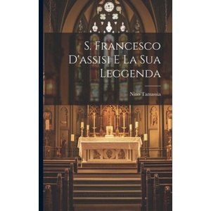S. Francesco D'assisi E La Sua Leggenda | Nino Tamassia (ISBN: 9781021614773)