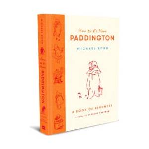 How to Be More Paddington: A Book of Kindness (ISBN: 9780008438715)