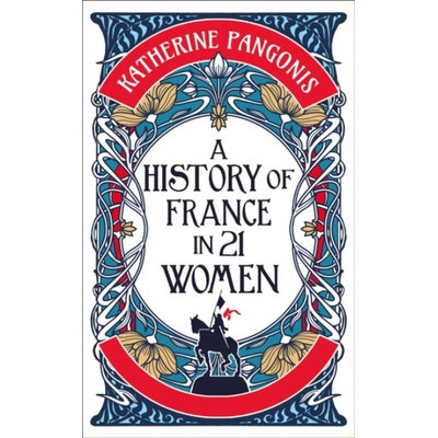 A History of France in 21 Women - Katherine Pangonis