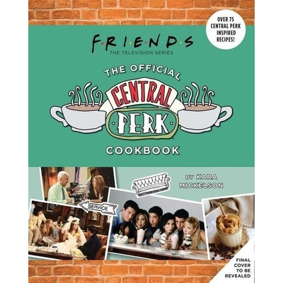Friends: The Official Central Perk Cookbook - Kara Mickelson, Insight Editions