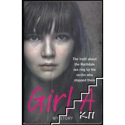 Girl A. My Story: The truth about the Rochdale sex ring by the victim who stopped them