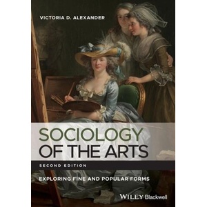 Sociology of the Arts - Exploring Fine and Popular Forms, 2nd Edition | Victoria D. Alexander (ISBN: 9780470672884)