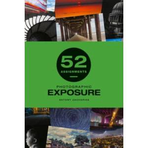52 Assignments: Photographic Exposure | Antony Zacharias (ISBN: 9781781454428)