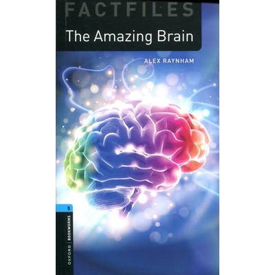 Oxford Bookworms Library Factfiles: Level 5: : The Amazing Brain | Alex Raynham