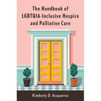 The Handbook of LGBTQIA-Inclusive Hospice and Palliative Care | Kimberly D. Acquaviva