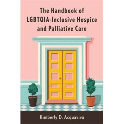 The Handbook of LGBTQIA-Inclusive Hospice and Palliative Care | Kimberly D. Acquaviva