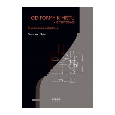 Od formy k místu o tektonice ARCHA - Pierre von Meiss