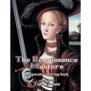 The Renaissance Masters Grayscale Coloring Book | Tabz Jones (ISBN: 9781540894755)