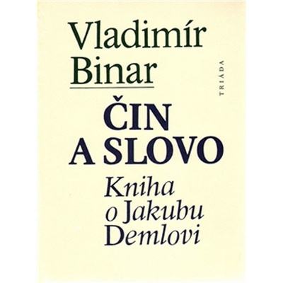 Čin a slovo -- Kniha o Jakubu Demlovi Binar Vladimír