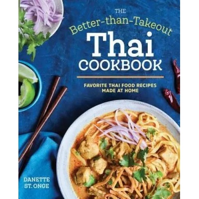 The Better Than Takeout Thai Cookbook: Favorite Thai Food Recipes Made at Home | Danette St Onge
