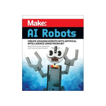 Image 1 of Make: AI Robots: Create Amazing Robots with Artificial Intelligence Using Micro: Bit | Brenda Shivanandan, Andy Forest