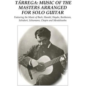 Tárrega: Music of the Masters Arranged for Solo Guitar: Featuring the Music of Bach, Handel, Haydn, Beethoven, Schubert, Schuma | Francisco Tarrega (ISBN: 9781727206074)