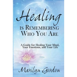 Healing is Remembering Who You Are: A Guide for Healing Your Mind, Your Emotions, and Your Life | Marilyn Gordon, Ormond McGill (ISBN: 9781482010497)