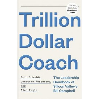 Trillion Dollar Coach - Eric Schmidt, Jonathan Rosenberg, Alan Eagle, John Murray