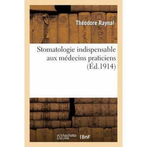 Stomatologie Indispensable Aux Medecins Praticiens | Raynal-T, Theodore Raynal (2013)