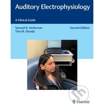 Auditory Electrophysiology: A Clinical Guide - Samuel R. Atcherson, Tina M. Stoody