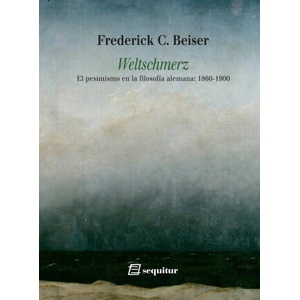 Weltschmerz - El pesimismo en la filosofía alemana: 1860-1900 | BEISER, FREDERICK C (ISBN: 9788415707837)