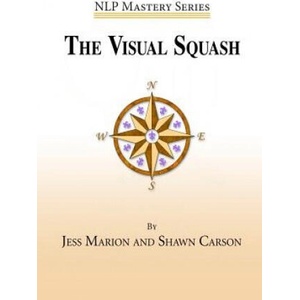 The Visual Squash: An NLP Tool for Radical Change | Jess Marion, Shawn Carson, Melissa Tiers (ISBN: 9781940254067)